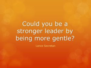 Could you be a stronger leader by being more gentle